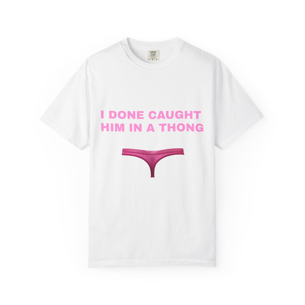 Graphic T-Shirt — "I Done Caught Him in a Thong"