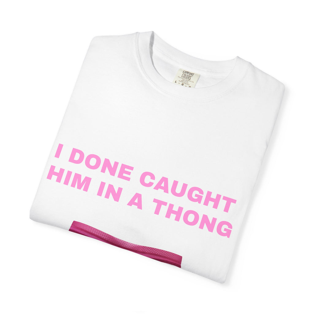 Graphic T-Shirt — "I Done Caught Him in a Thong"